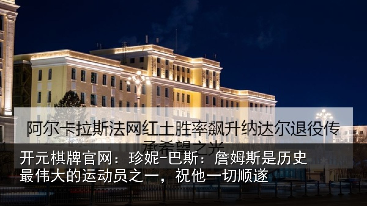 开元棋牌官网：珍妮-巴斯：詹姆斯是历史最伟大的运动员之一，祝他一切顺遂