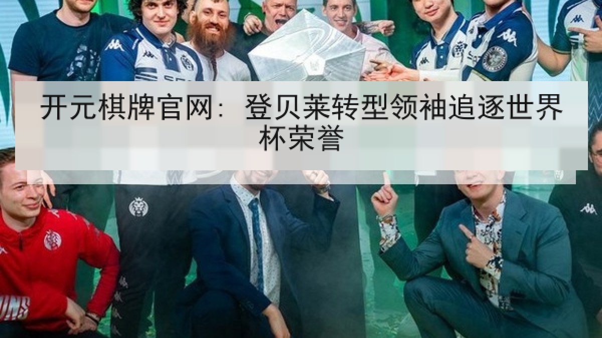 开元棋牌官网: 登贝莱转型领袖追逐世界杯荣誉