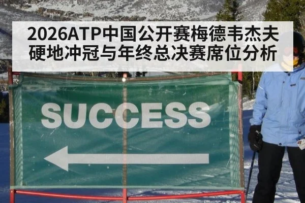 2026ATP中国公开赛梅德韦杰夫硬地冲冠与年终总决赛席位分析
